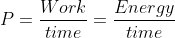 P=\frac{Work}{time}=\frac{Energy}{time}